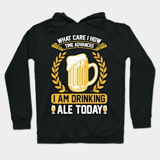 What Care I How Time Advances I Am Drinking ale Today T Shirt For Women Men Hoodie